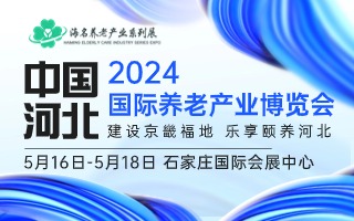 2024中國（河北）國際養(yǎng)老產業(yè)博覽會